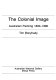 The Colonial image : Australian painting 1800-1880.