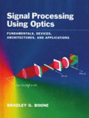 Signal processing using optics : fundamentals, devices, architectures, and applications / Bradley G. Boone.
