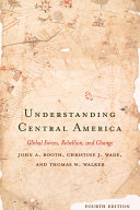 Understanding Central America : Costa Rica, Nicaragua, El Salvador, Guatemala and Honduras : from independence to the present / John A. Booth, Christine J. Wade and Thomas W. Walker.