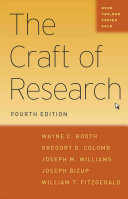 The craft of research / Wayne C. Booth, Gregory G. Colomb, Joseph M. Williams, Joseph Bizup, William T. FitzGerald.