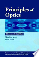 Principles of optics : electromagnetic theory of propagation, interference and diffraction of light / Max Born and Emil Wolf ; with contributions by A.B. Bhatia ... [et al.].