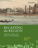 Recasting the region : language, culture, and Islam in colonial Bengal / Neilesh Bose.