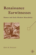 Renaissance earwitnesses : rumor and early modern masculinity / Keith M. Botelho.