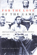 For the love of the game. : amateur sport in small-town Ontario, 1838-1895.