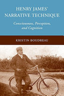 Henry James' narrative technique : consciousness, perception, and cognition / Kristin Boudreau.
