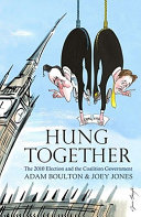 Hung together : the 2010 election and the coalition government / Adam Boulton & Joey Jones.