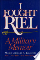 I fought Riel : a military memoir / Charles A. Boulton ; edited by Heather Robertson.