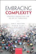 Embracing complexity : strategic perspectives for an age of turbulence / Jean G. Boulton, Peter M. Allen, and Cliff Bowman.