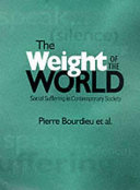 The weight of the world : social suffering in contemporary society / Pierre Bourdieu and Alain Accardo ...[et al.] ; translated by Priscilla Parkhurst Ferguson ... [et al.].