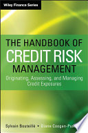 The handbook of credit risk management originating, assessing, and managing credit exposures / Sylvain Bouteille, Diane Coogan-Pushner.