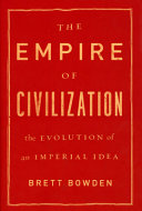 The empire of civilization : the evolution of an imperial idea / Brett Bowden.