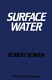 Surface water / Robert Bowen.
