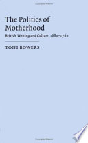The politics of motherhood : British writing and culture, 1680-1760 / Toni Bowers.