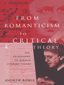 From romanticism to critical theory : the philosophy of German literary theory / Andrew Bowie.