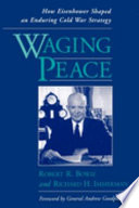 Waging peace : how Eisenhower shaped an enduring cold war strategy / Robert R. Bowie, Richard H. Immerman.