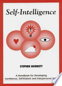 Self-intelligence : a handbook for developing confidence, self-esteem and interpersonal skills / Stephen Bowkett.