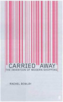 Carried away : the invention of modern shopping / Rachel Bowlby.