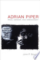 Adrian Piper : race, gender, and embodiment / John P. Bowles.