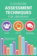 Classroom assessment techniques for librarians / Melissa Bowles-Terry and Cassandra Kvenild.