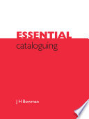Essential cataloguing / J. H. Bowman.