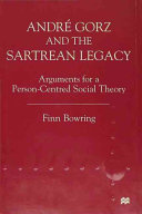 André Gorz and the Sartrean legacy : arguments for a person-centered social theory / Finn Bowring.