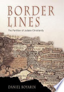 Border lines : the partition of Judaeo-Christianity / Daniel Boyarin.