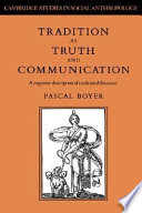Tradition as truth and communication : a cognitive description of traditional discourse / Pascal Boyer.