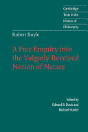 A free enquiry into the vulgarly received notion of nature / Robert Boyle ; edited by Edward B. Davis, Michael Hunter.