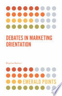 Debates in marketing orientation / by Bilgehan Bozkurt (Istanbul Arel University, Turkey).