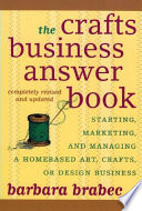 The crafts business answer book : starting, marketing, and managing a home-based art, crafts, or design business / Barbara Brabec.