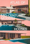 Atlas of mid-century modern houses / Dominic Bradbury ; contributions by Nicholas McDermott.