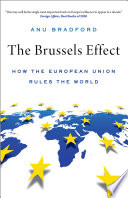 The Brussels effect : how the European Union rules the world / Anu Bradford.