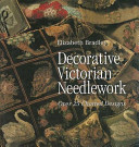 Decorative Victorian needlework / Elizabeth Bradley ; photographs by Tim Hill ; and styled by Zoe Hill.