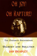 Oh joy! oh rapture! : the enduring phenomenon of Gilbert and Sullivan / Ian Bradley.