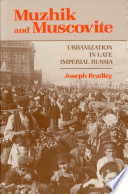 Muzhik and Muscovite : urbanization in late imperial Russia / Joseph Bradley.