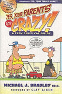 Yes, your parents are crazy! : a teen survival guide / Michael J. Bradley.