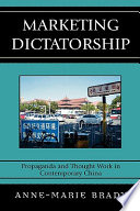 Marketing dictatorship : propaganda and thought work in contemporary China / Anne-Marie Brady.