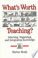 What's worth teaching? : selecting, organizing, and integrating knowledge / Marion Brady.