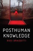 Posthuman knowledge / Rosi Braidotti.