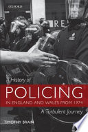 A history of policing in England and Wales from 1974 : a turbulent journey / Timothy Brain.