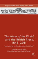 The News of the World and the British press, 1843-2011 : journalism for the rich, journalism for the poor / edited by Laurel Brake (Birkbeck, University of London, UK), Chandrika Kaul (University of St Andrews, UK) and Mark W. Turner (King's College London, UK).