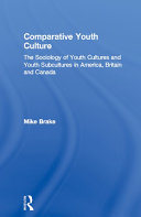 Comparative youth culture the sociology of youth cultures and youth subcultures in America, Britain and Canada / Michael Brake.