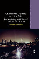 UK hip-hop, grime and the city : the aesthetics and ethics of London's rap scenes / Richard Bramwell.