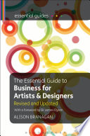 The essential guide to business for artists and designers : an enterprise manual for visual artists and creative professionals / Alison Branagan ; [with a foreword by Sir James Dyson].