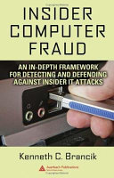 Insider computer fraud : an in-depth framework for detecting and defending against insider IT attacks / Kenneth C. Brancik.
