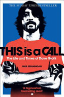This is a call : the life and times of Dave Grohl / by Paul Brannigan.