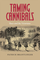 Taming cannibals : race and the Victorians / Patrick Brantlinger.
