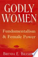 Godly women : fundamentalism and female power / Brenda E. Brasher.