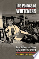 The politics of whiteness : race, workers, and culture in the modern South / Michelle Brattain.