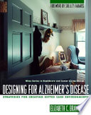 Designing for Alzheimer's disease : strategies for creating better care environments / by Elizabeth C. Brawley.